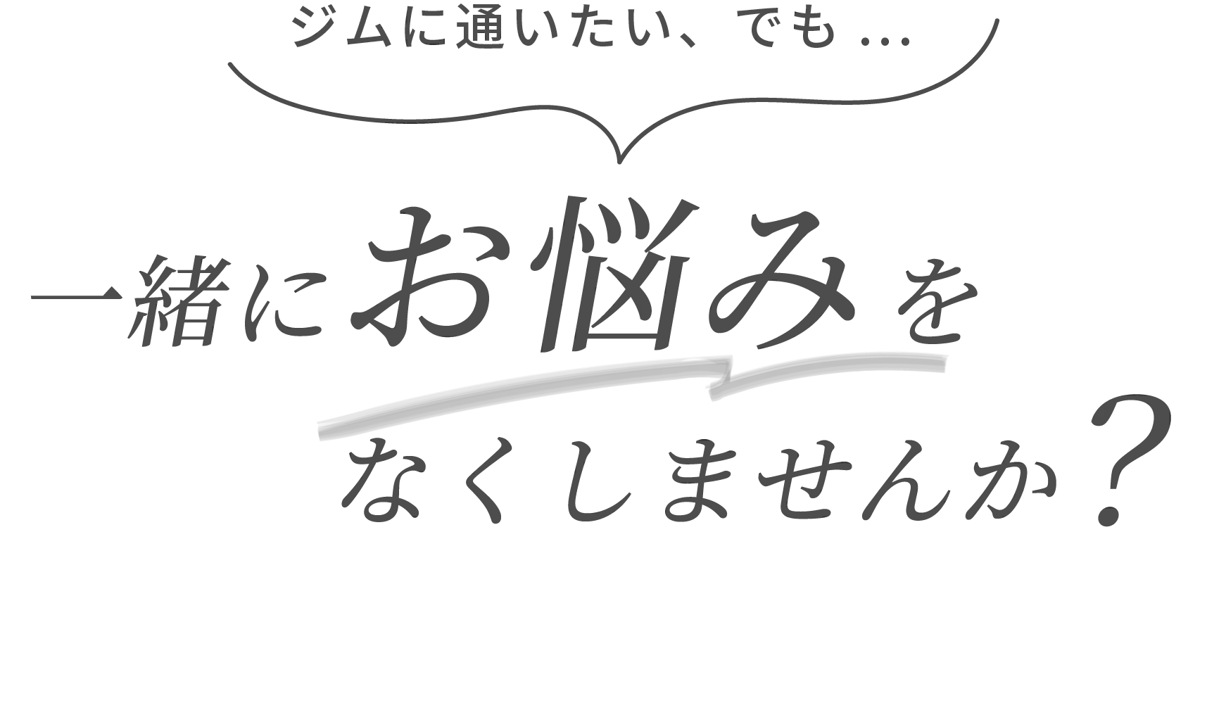 ジムに通いたい、でも...一緒にお悩みをなくしませんか？